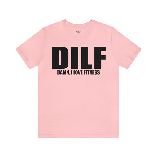 DILF, Damn I Love Fitness, Gym T-Shirt, Short Sleeve Tee